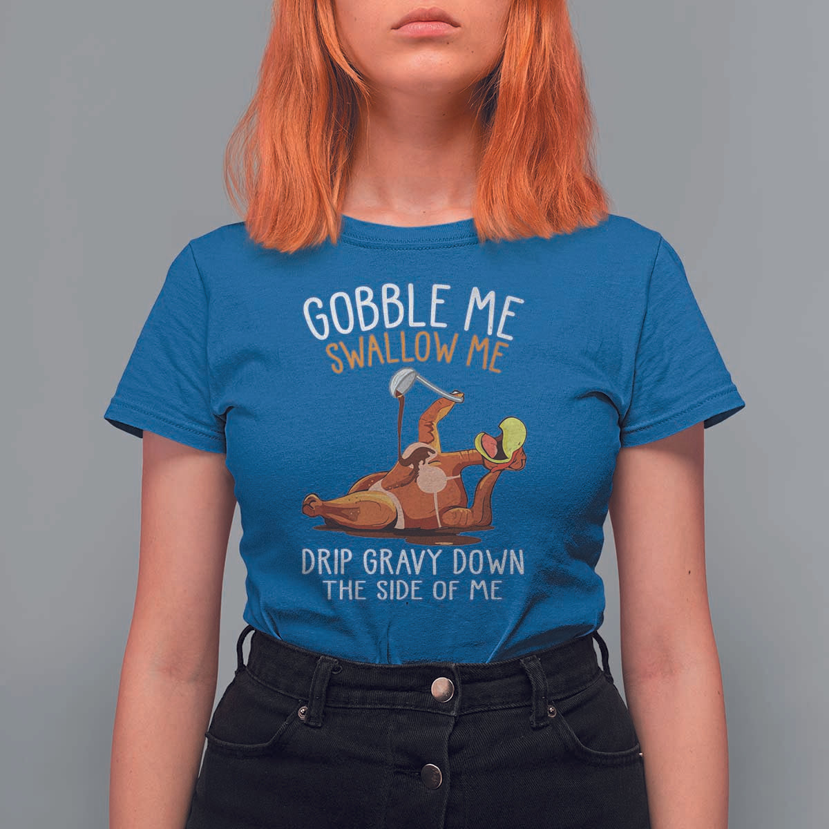 Funny Thanksgiving Turkey T Shirt For Women Gobble Me Swallow Me Drip Gravy Down The Side Of Me - Wonder Print Shop