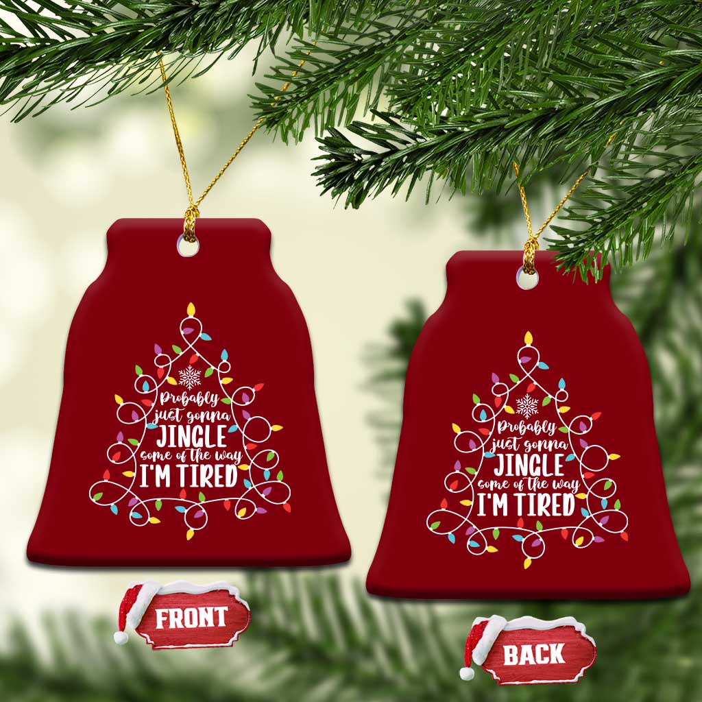 Probably Just Gonna Jingle Some Of The Way I'm Tired Christmas Ceramic Ornament Xmas Light - Wonder Print Shop