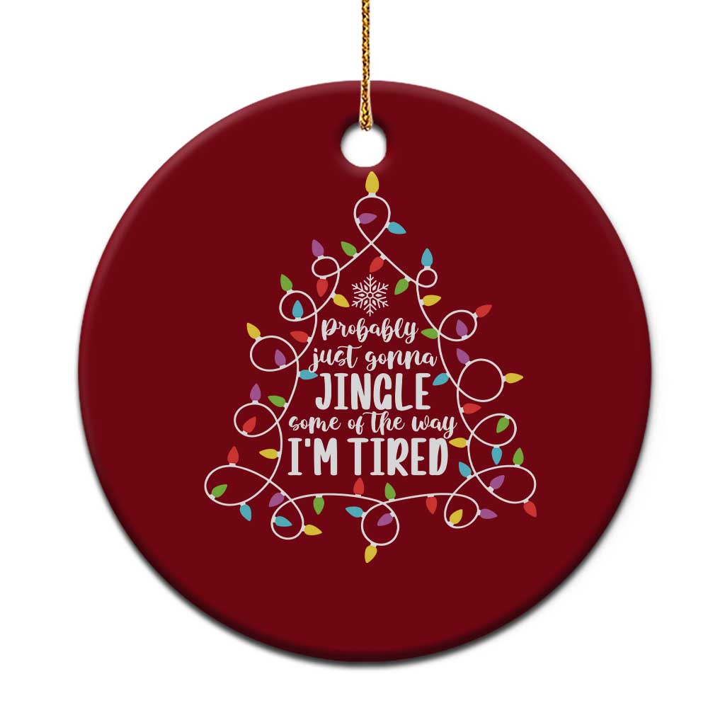 Probably Just Gonna Jingle Some Of The Way I'm Tired Christmas Ceramic Ornament Xmas Light - Wonder Print Shop