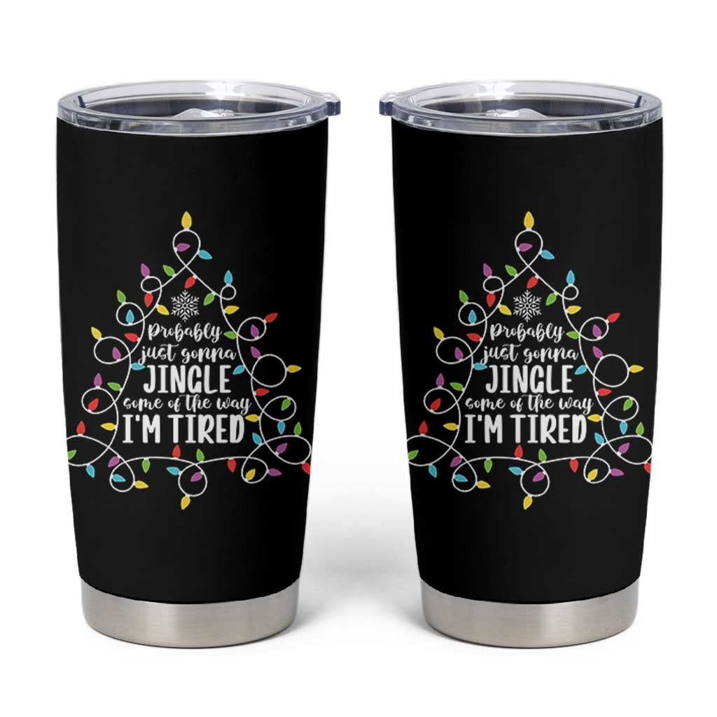 Probably Just Gonna Jingle Some Of The Way I'm Tired Christmas Tumbler Cup Xmas Light - Wonder Print Shop