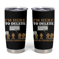 Funny Christmas I Am Here To Delete Your Cookie Tumbler Cup Xmas Gingerbread Lover - Wonder Print Shop