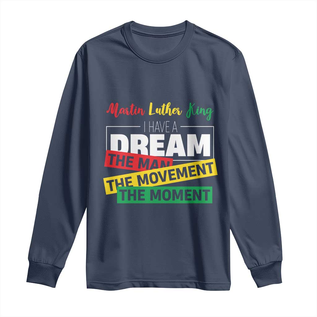 MLK Day I Have A Dream Long Sleeve Shirt Martin Luther King The Man Movement Moment Black History Month