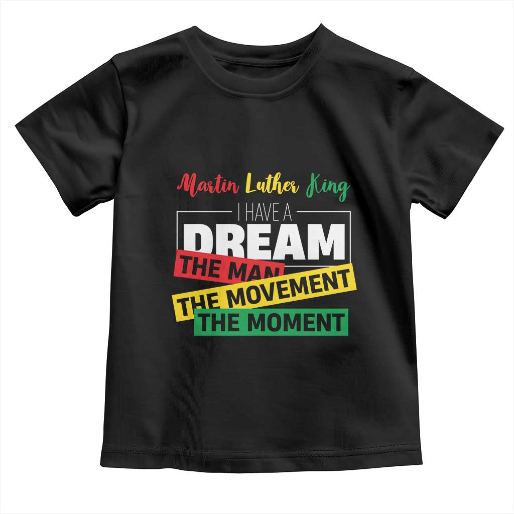 MLK Day I Have A Dream Toddler T Shirt Martin Luther King The Man Movement Moment Black History Month