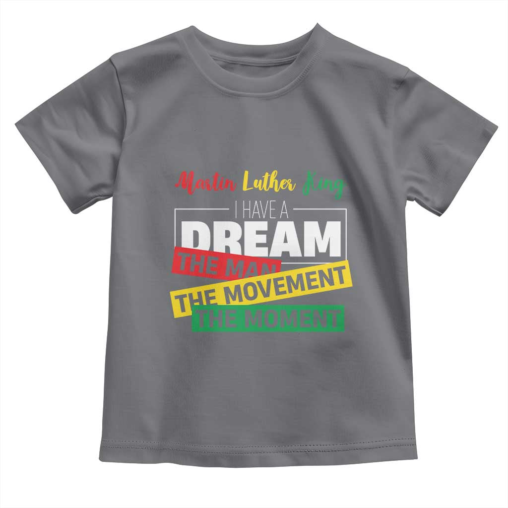 MLK Day I Have A Dream Toddler T Shirt Martin Luther King The Man Movement Moment Black History Month
