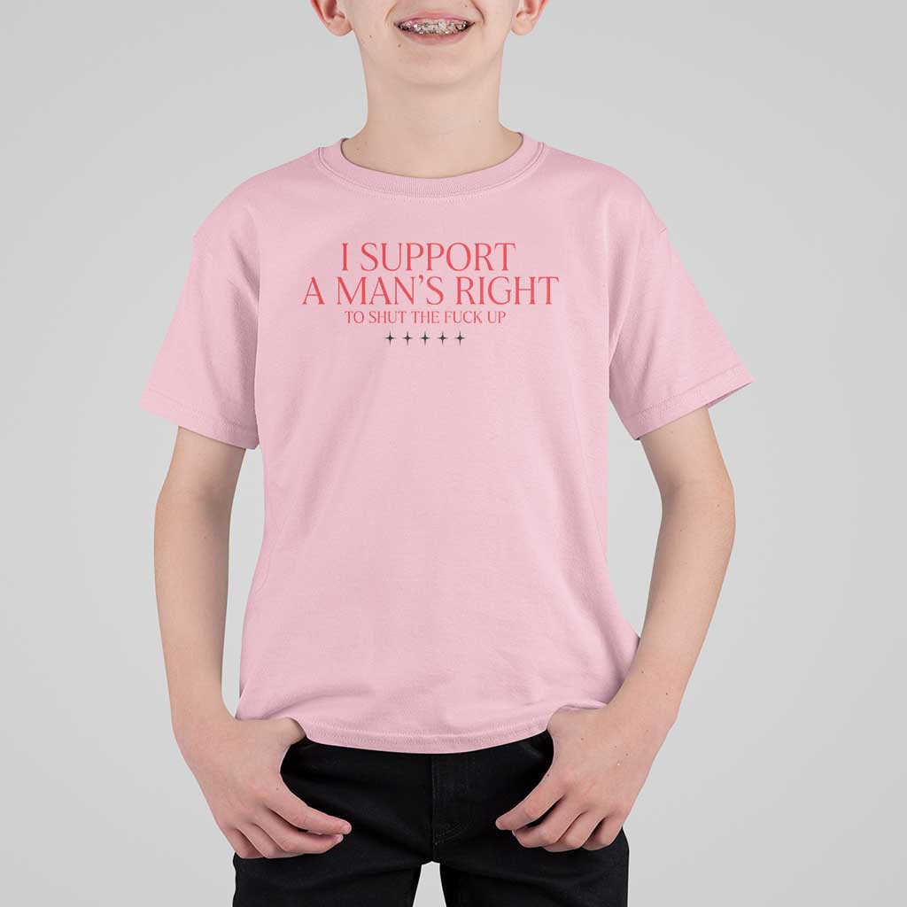 Funny I Support A Man's Right To Shut The Fuck Up T Shirt For Kid Feminist