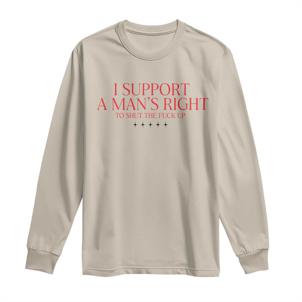 Funny I Support A Man's Right To Shut The Fuck Up Long Sleeve Shirt Feminist
