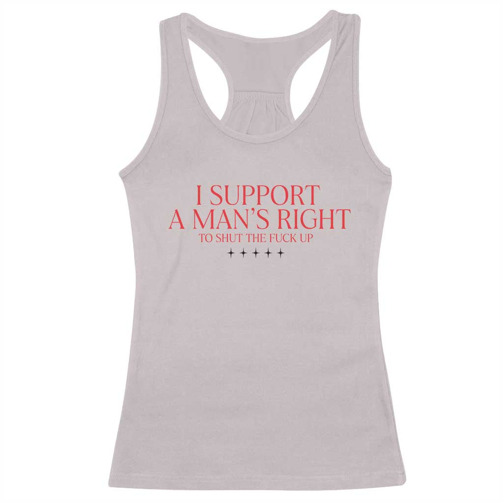 Funny I Support A Man's Right To Shut The Fuck Up Racerback Tank Top Feminist
