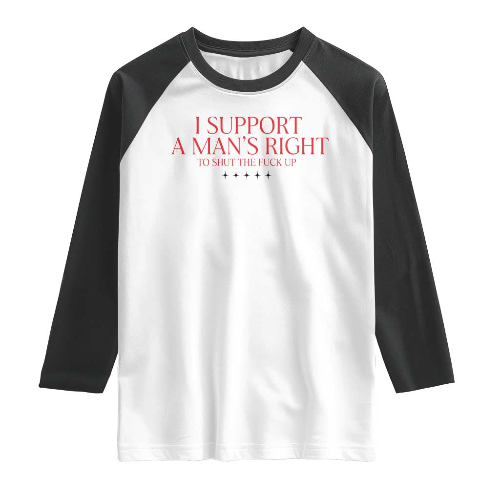 Funny I Support A Man's Right To Shut The Fuck Up Raglan Shirt Feminist