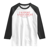 Funny I Support A Man's Right To Shut The Fuck Up Raglan Shirt Feminist