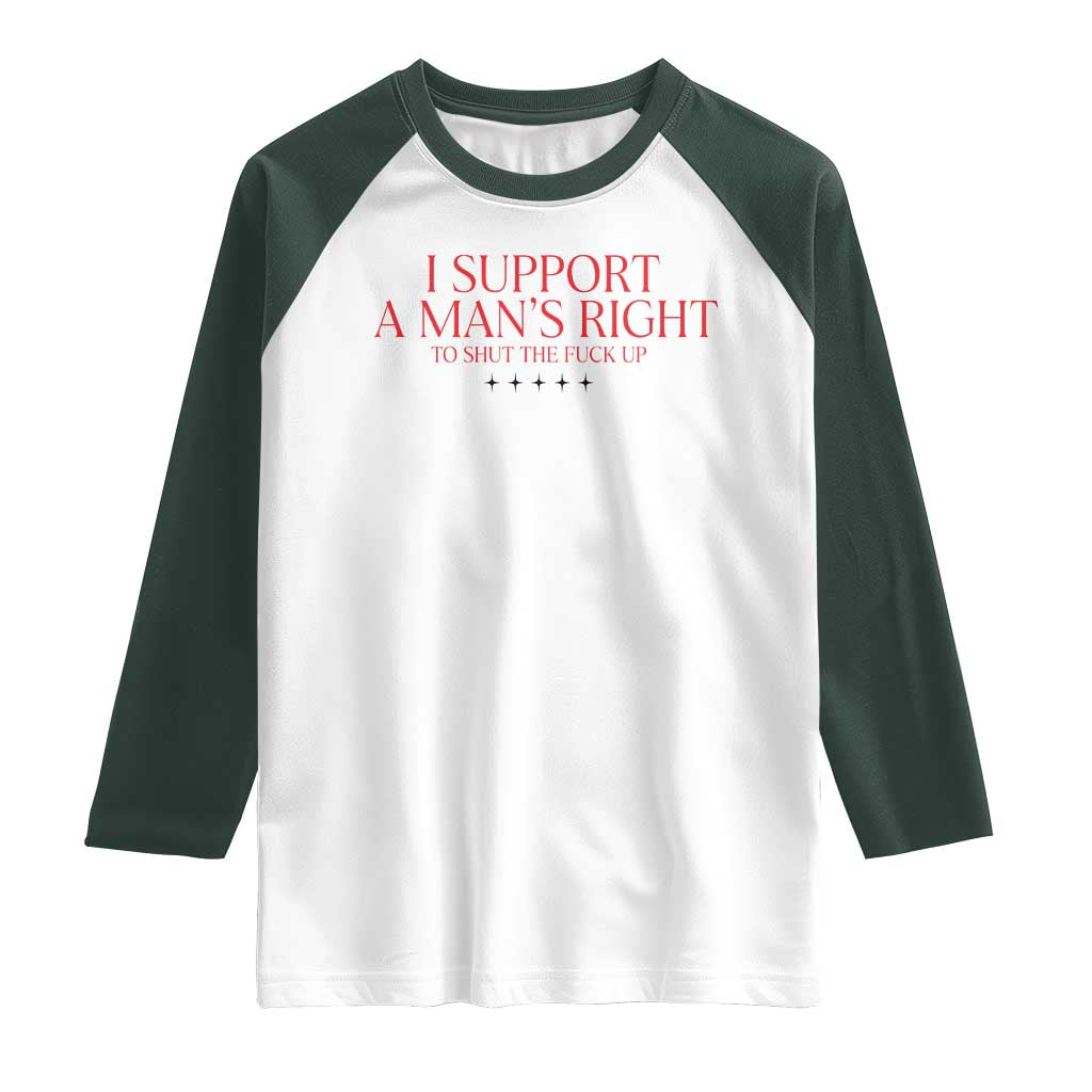 Funny I Support A Man's Right To Shut The Fuck Up Raglan Shirt Feminist