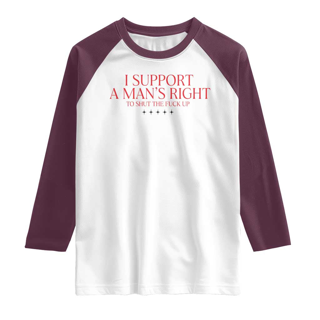 Funny I Support A Man's Right To Shut The Fuck Up Raglan Shirt Feminist