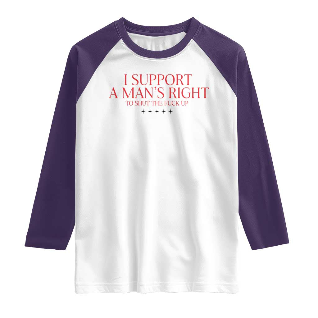 Funny I Support A Man's Right To Shut The Fuck Up Raglan Shirt Feminist