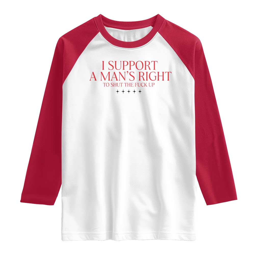 Funny I Support A Man's Right To Shut The Fuck Up Raglan Shirt Feminist