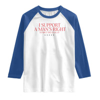 Funny I Support A Man's Right To Shut The Fuck Up Raglan Shirt Feminist
