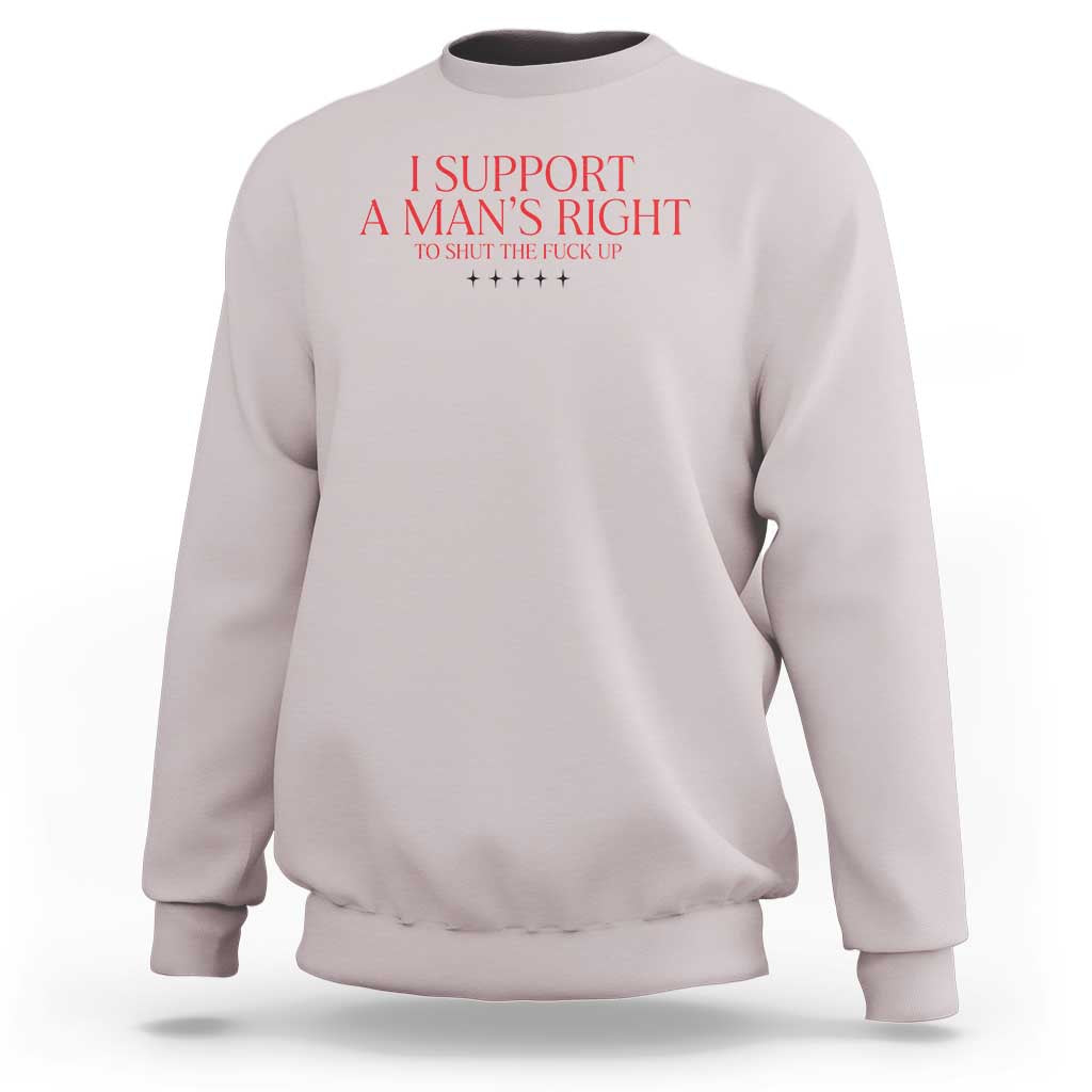 Funny I Support A Man's Right To Shut The Fuck Up Sweatshirt Feminist