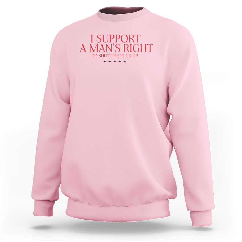 Funny I Support A Man's Right To Shut The Fuck Up Sweatshirt Feminist
