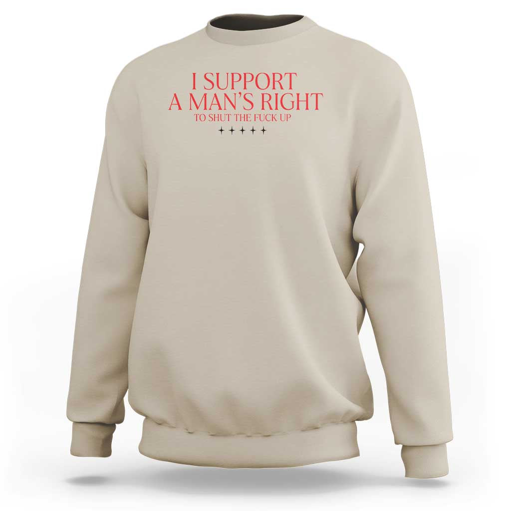 Funny I Support A Man's Right To Shut The Fuck Up Sweatshirt Feminist