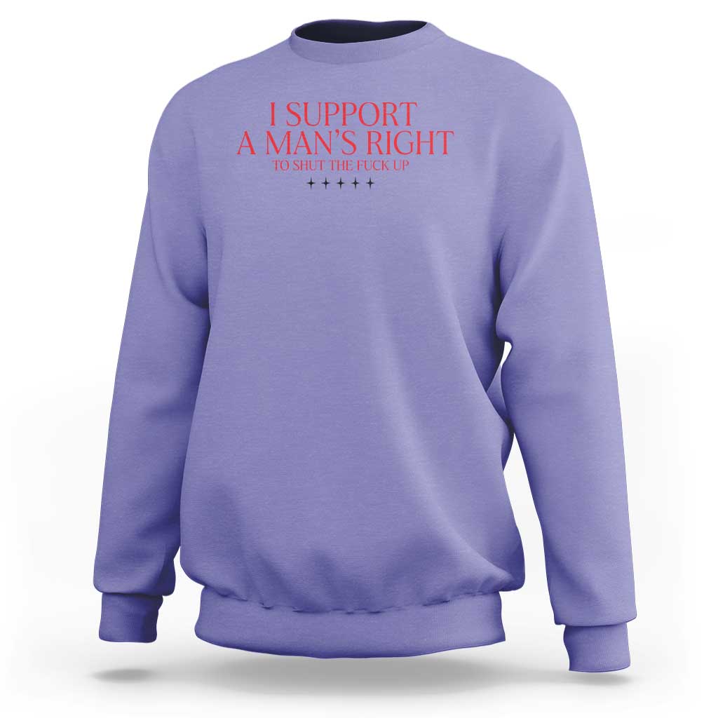 Funny I Support A Man's Right To Shut The Fuck Up Sweatshirt Feminist