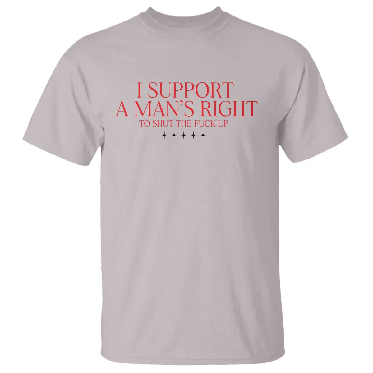 Funny I Support A Man's Right To Shut The Fuck Up T Shirt Feminist