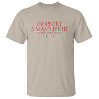Funny I Support A Man's Right To Shut The Fuck Up T Shirt Feminist