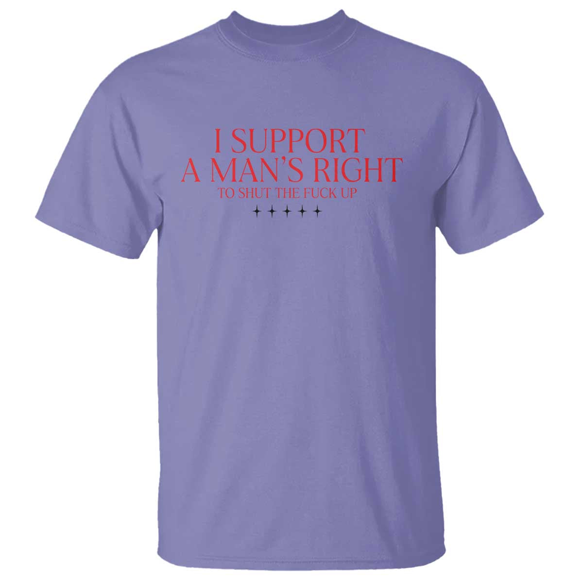 Funny I Support A Man's Right To Shut The Fuck Up T Shirt Feminist