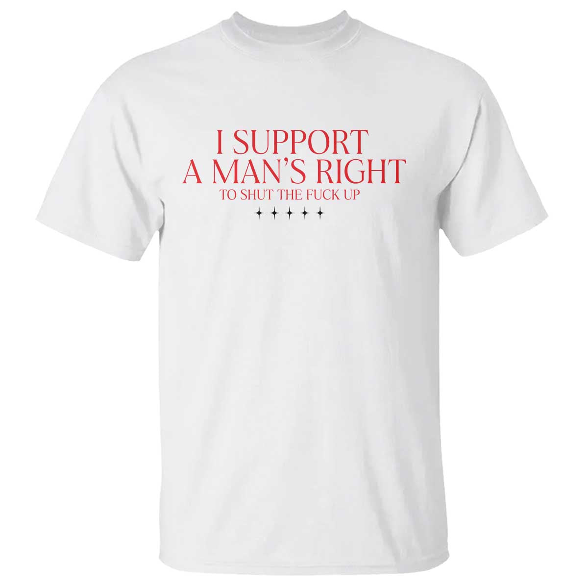 Funny I Support A Man's Right To Shut The Fuck Up T Shirt Feminist