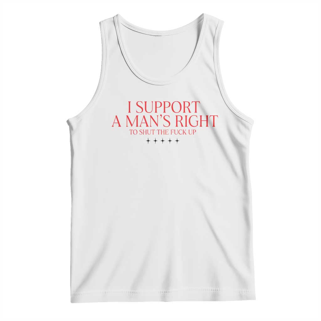 Funny I Support A Man's Right To Shut The Fuck Up Tank Top Feminist