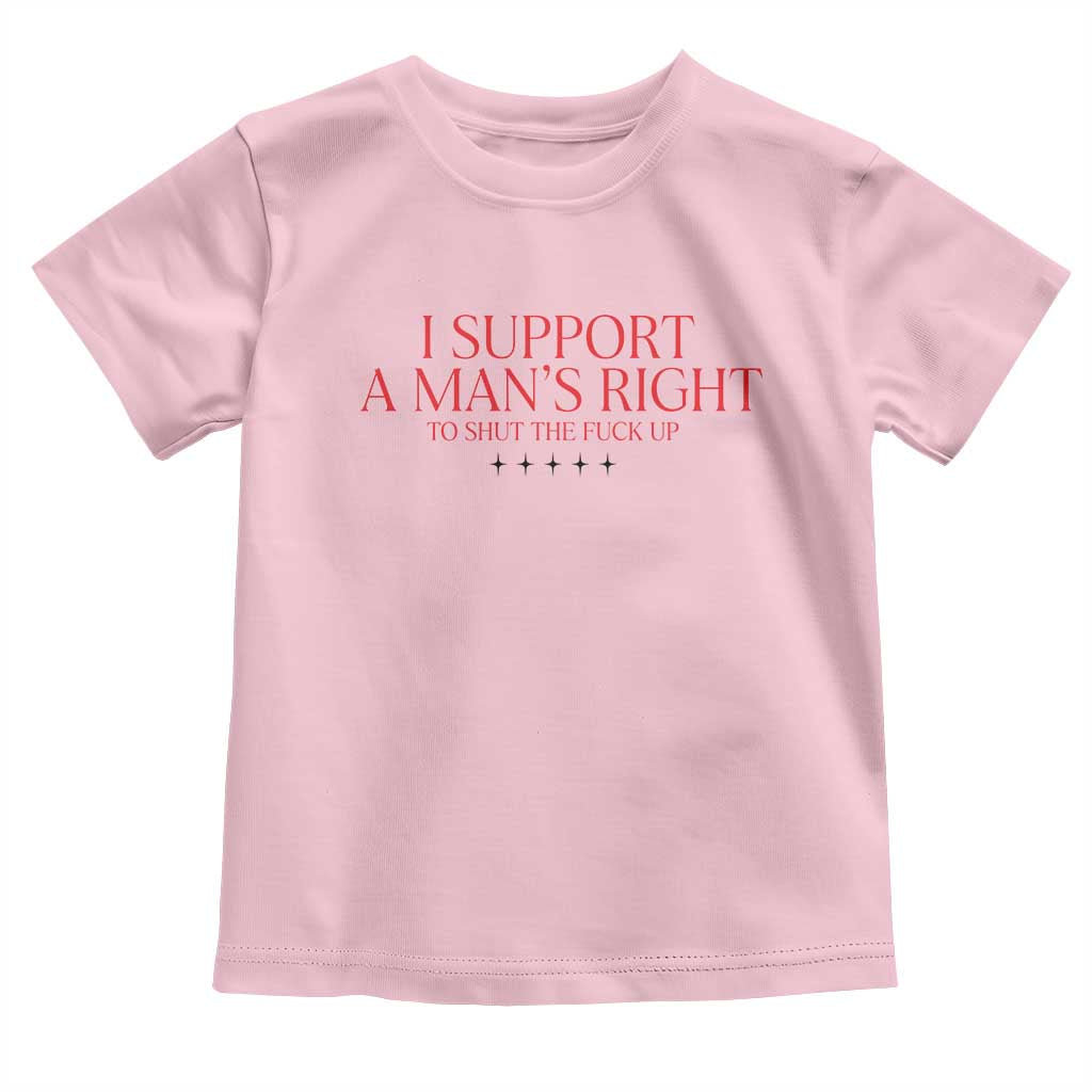 Funny I Support A Man's Right To Shut The Fuck Up Toddler T Shirt Feminist