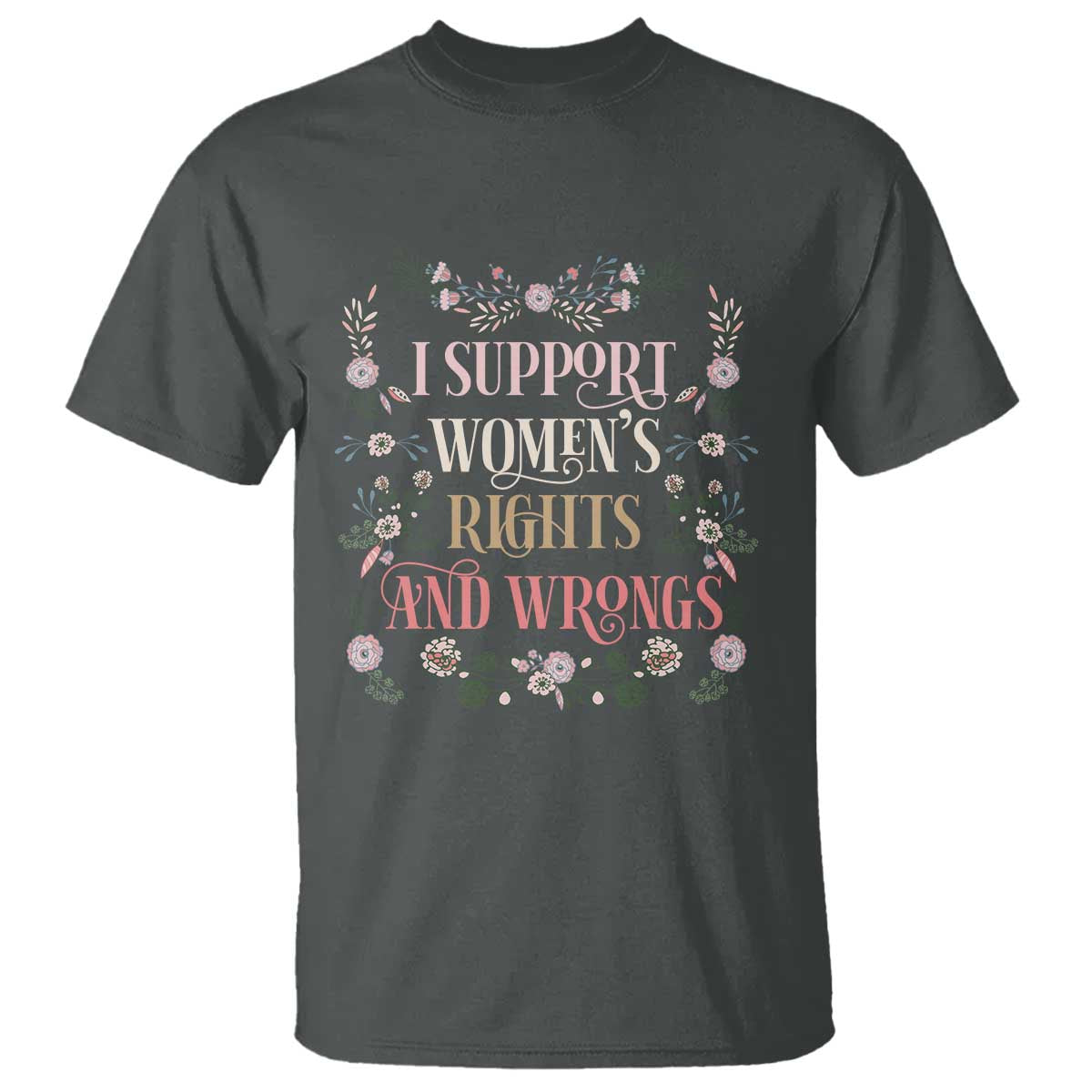 Funny I Support Women's Rights And Wrongs T Shirt Vintage Floral