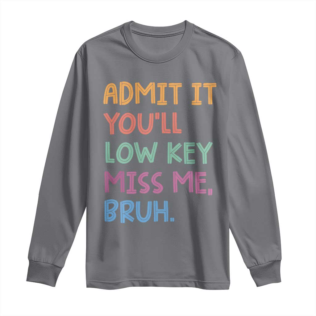 Funny Admit It You'll Low Key Miss Me Bruh Teacher Long Sleeve Shirt