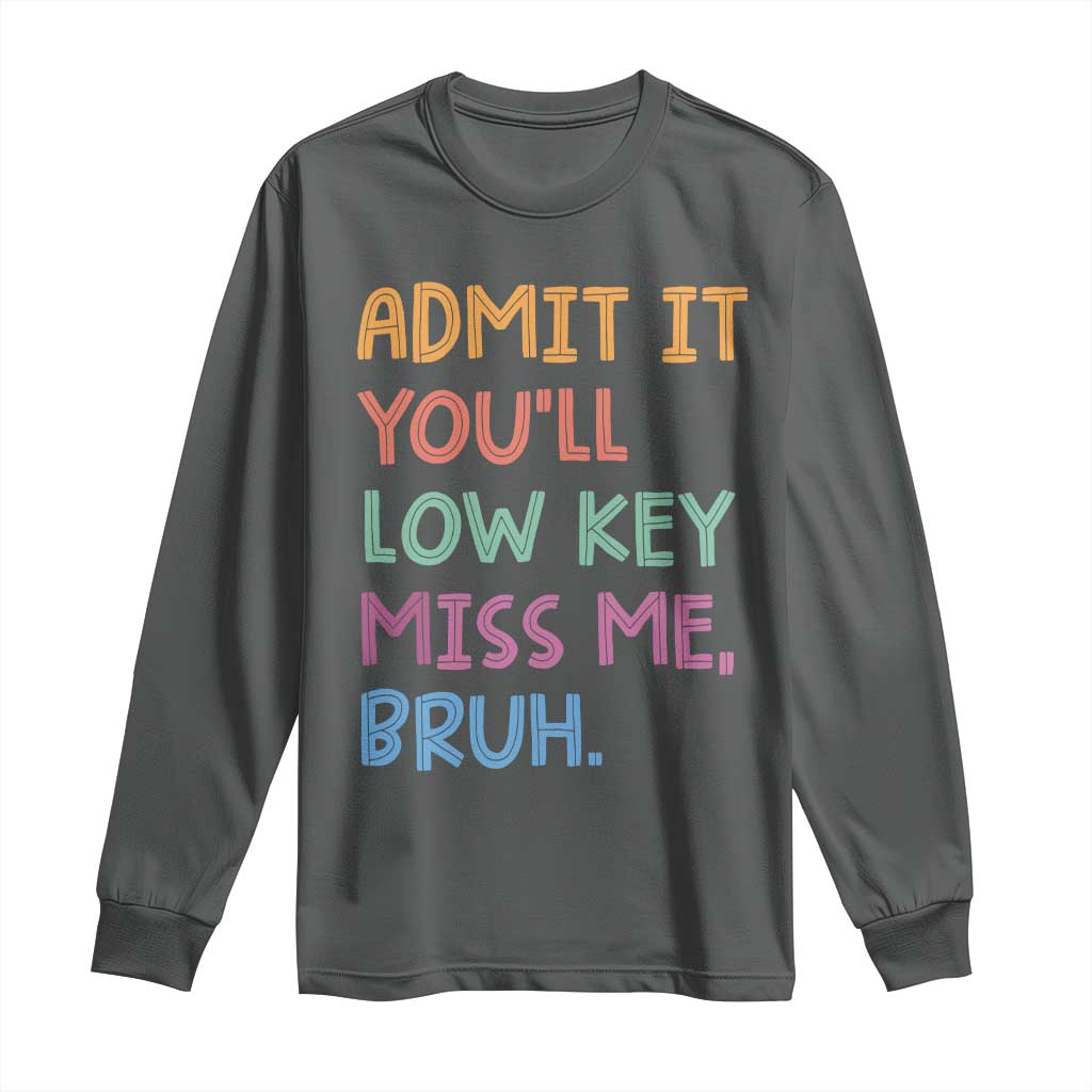 Funny Admit It You'll Low Key Miss Me Bruh Teacher Long Sleeve Shirt