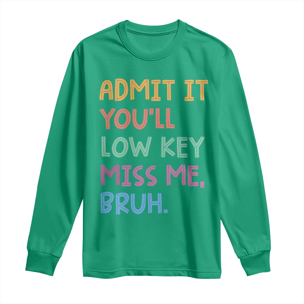 Funny Admit It You'll Low Key Miss Me Bruh Teacher Long Sleeve Shirt