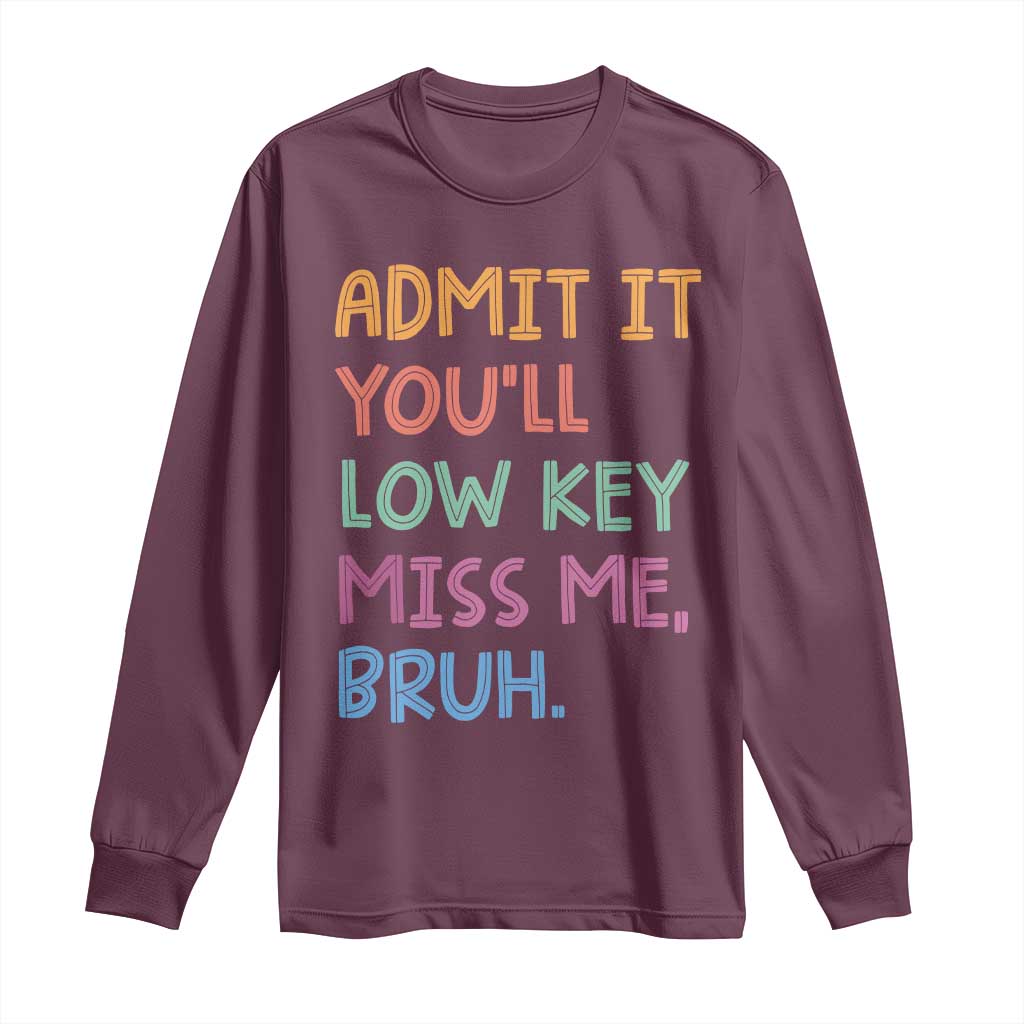 Funny Admit It You'll Low Key Miss Me Bruh Teacher Long Sleeve Shirt
