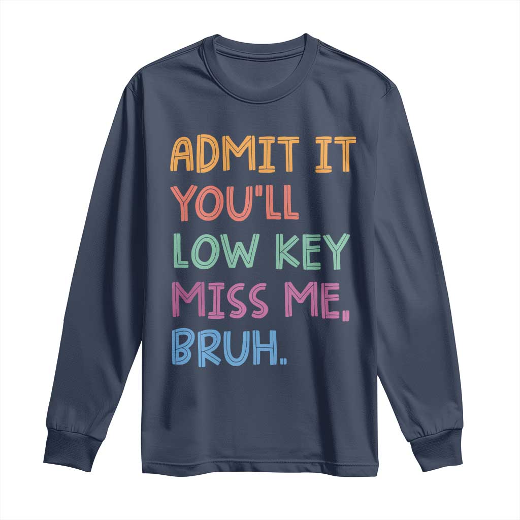 Funny Admit It You'll Low Key Miss Me Bruh Teacher Long Sleeve Shirt