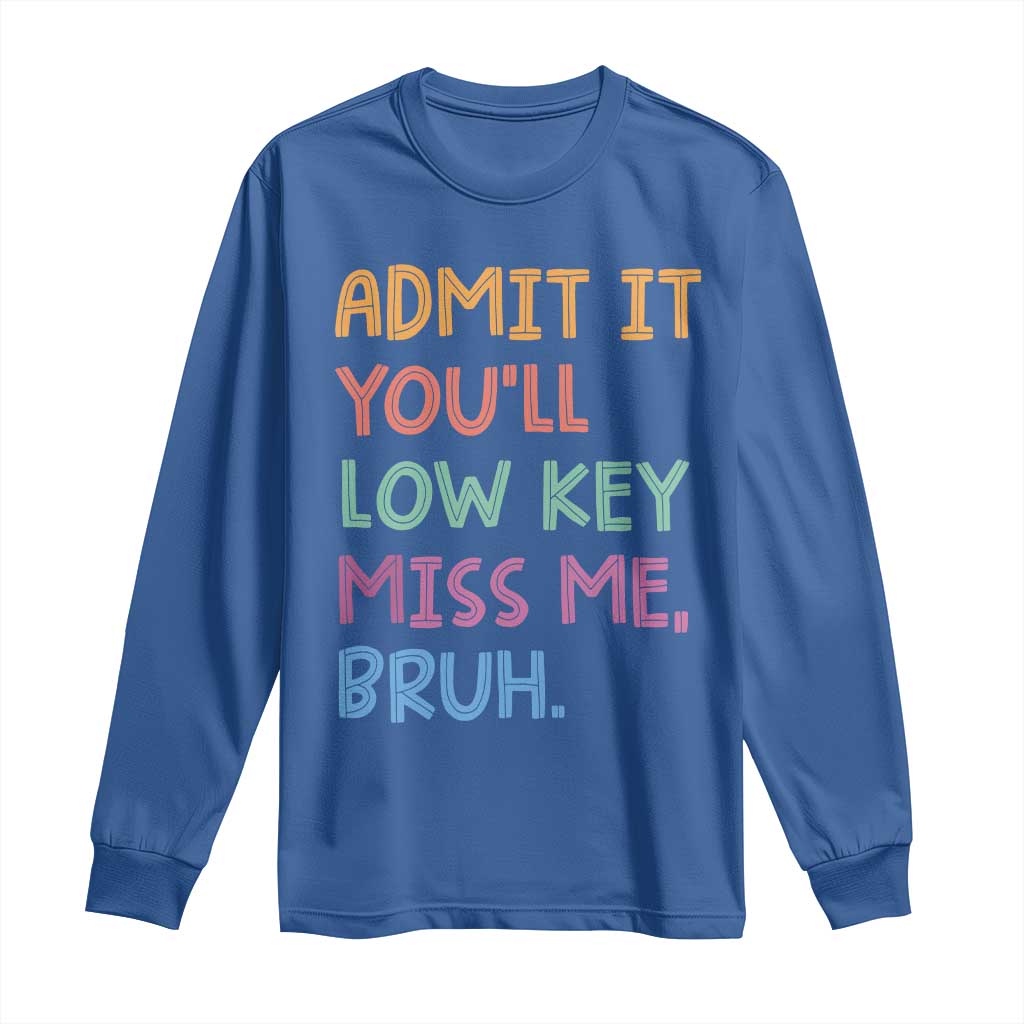 Funny Admit It You'll Low Key Miss Me Bruh Teacher Long Sleeve Shirt