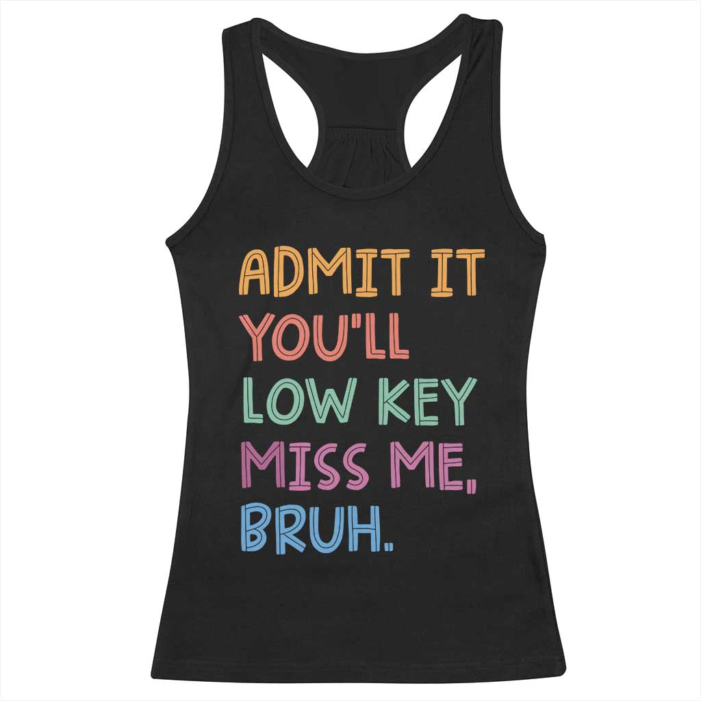 Funny Admit It You'll Low Key Miss Me Bruh Teacher Racerback Tank Top
