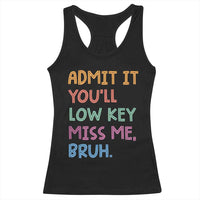 Funny Admit It You'll Low Key Miss Me Bruh Teacher Racerback Tank Top