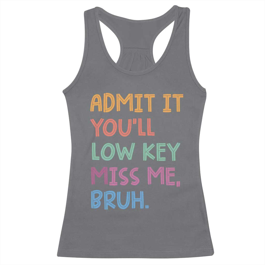 Funny Admit It You'll Low Key Miss Me Bruh Teacher Racerback Tank Top