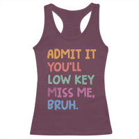 Funny Admit It You'll Low Key Miss Me Bruh Teacher Racerback Tank Top
