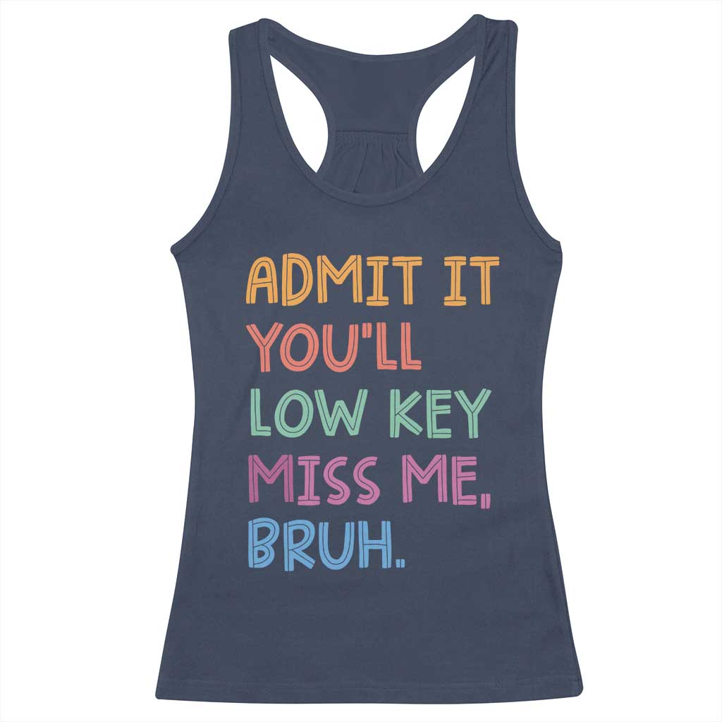 Funny Admit It You'll Low Key Miss Me Bruh Teacher Racerback Tank Top