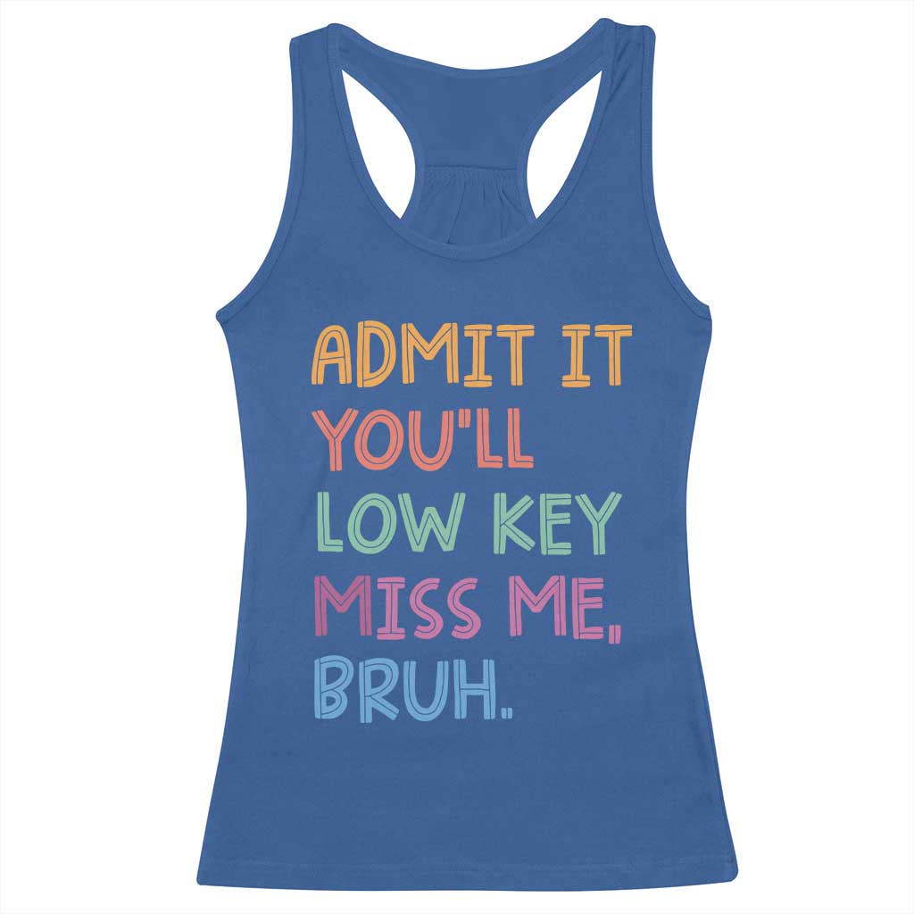 Funny Admit It You'll Low Key Miss Me Bruh Teacher Racerback Tank Top