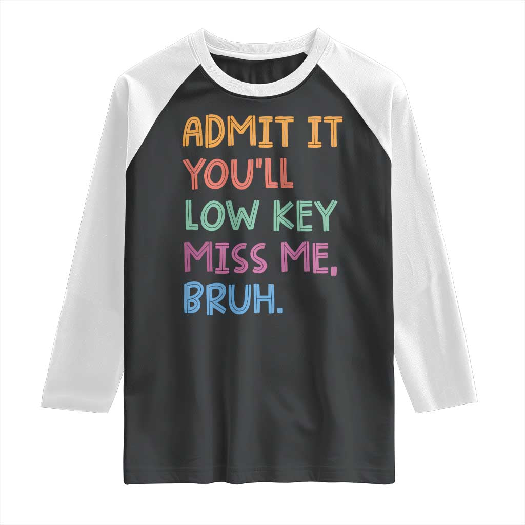 Funny Admit It You'll Low Key Miss Me Bruh Teacher Raglan Shirt