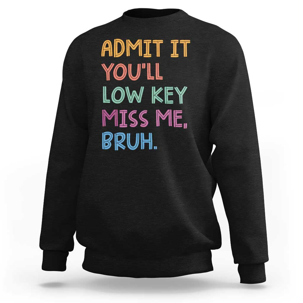 Funny Admit It You'll Low Key Miss Me Bruh Teacher Sweatshirt