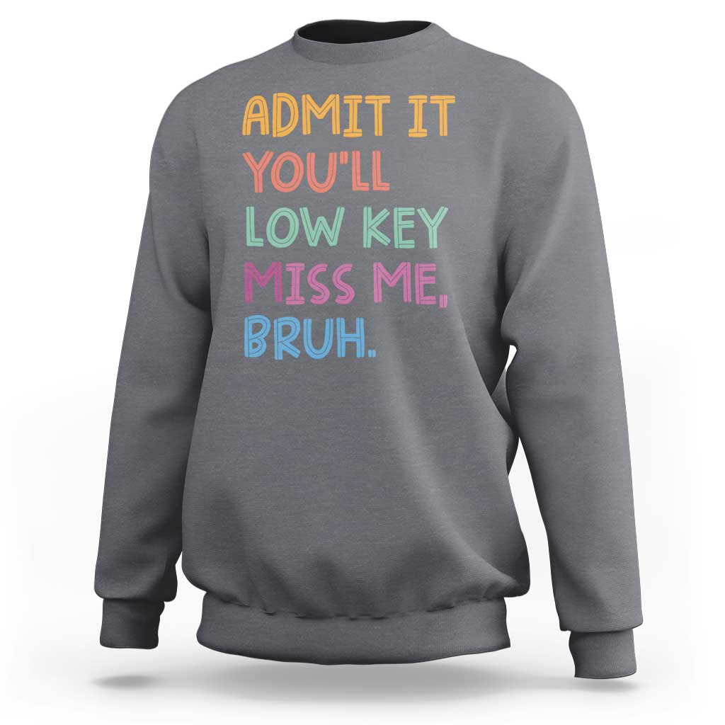 Funny Admit It You'll Low Key Miss Me Bruh Teacher Sweatshirt