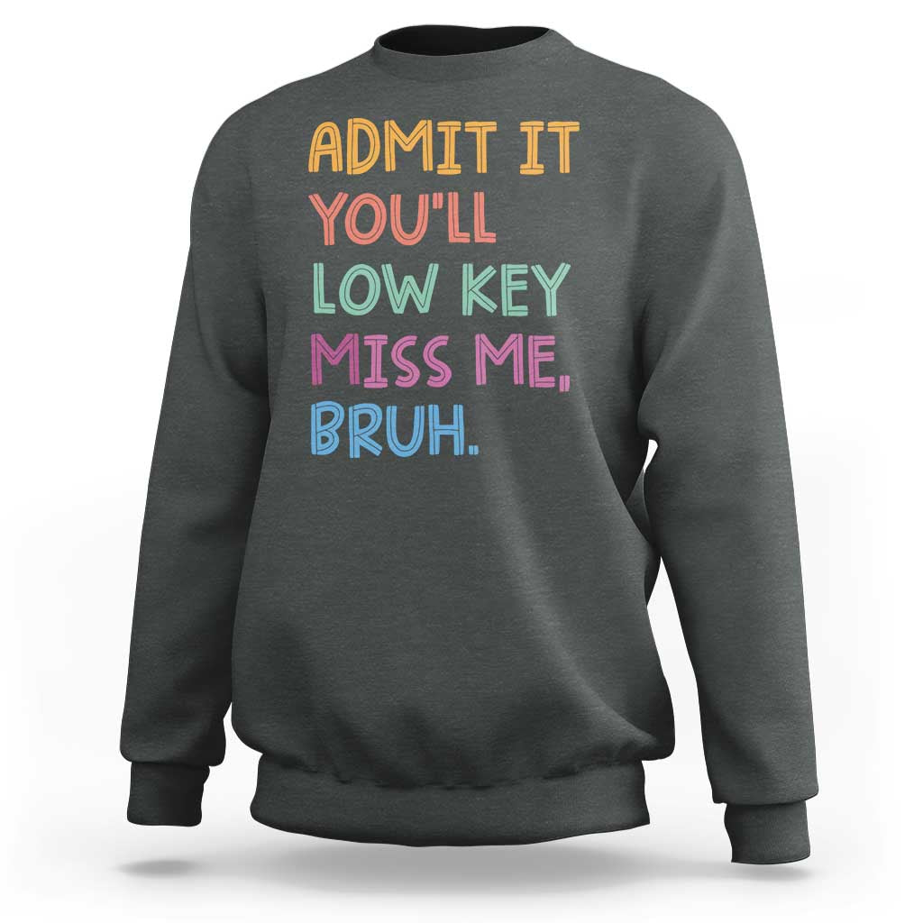 Funny Admit It You'll Low Key Miss Me Bruh Teacher Sweatshirt