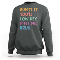 Funny Admit It You'll Low Key Miss Me Bruh Teacher Sweatshirt