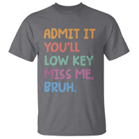 Funny Admit It You'll Low Key Miss Me Bruh Teacher T Shirt