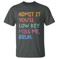Funny Admit It You'll Low Key Miss Me Bruh Teacher T Shirt