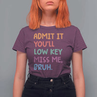 Funny Admit It You'll Low Key Miss Me Bruh Teacher T Shirt For Women