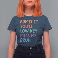 Funny Admit It You'll Low Key Miss Me Bruh Teacher T Shirt For Women